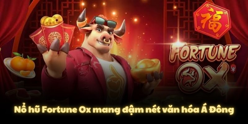 Nổ hũ Fortune Ox mang đậm nét văn hóa Á Đông