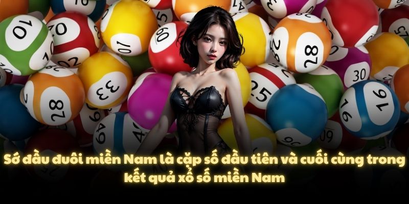 Sớ đầu đuôi miền Nam là cặp số đầu tiên và cuối cùng trong kết quả xổ số miền Nam