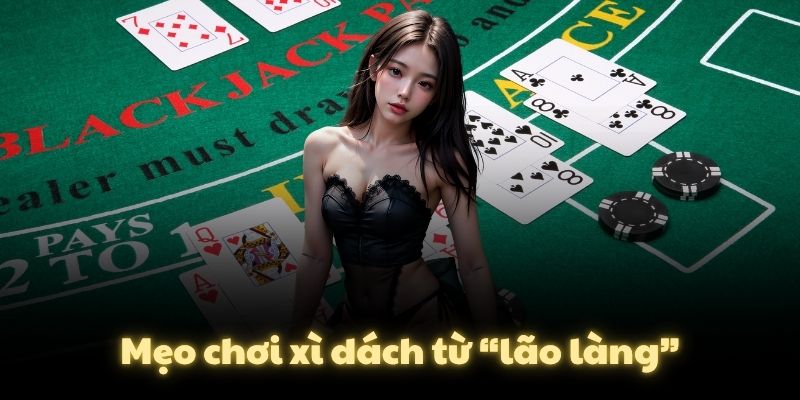 Mẹo chơi xì dách từ “lão làng”