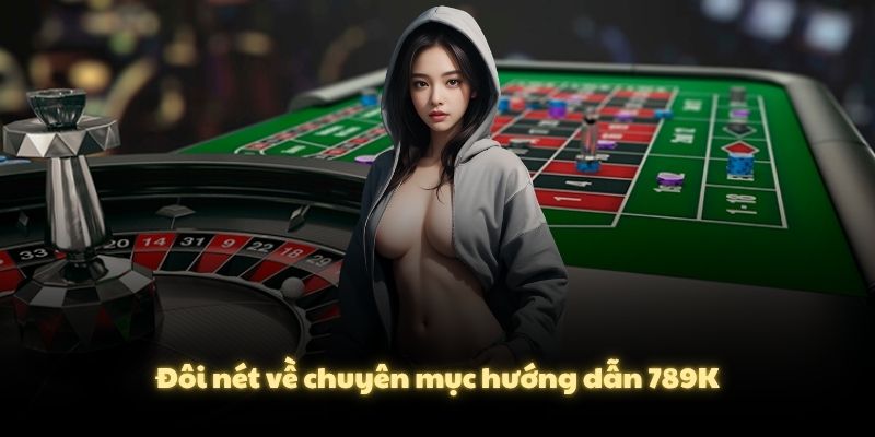 Đôi nét về chuyên mục hướng dẫn 789K