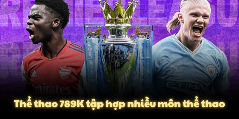 Thể thao 789K tập hợp nhiều môn thể thao