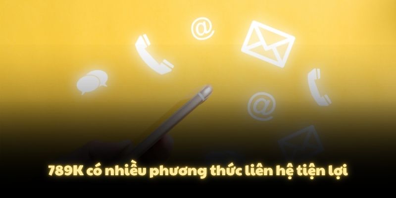 789K có nhiều phương thức liên hệ tiện lợi