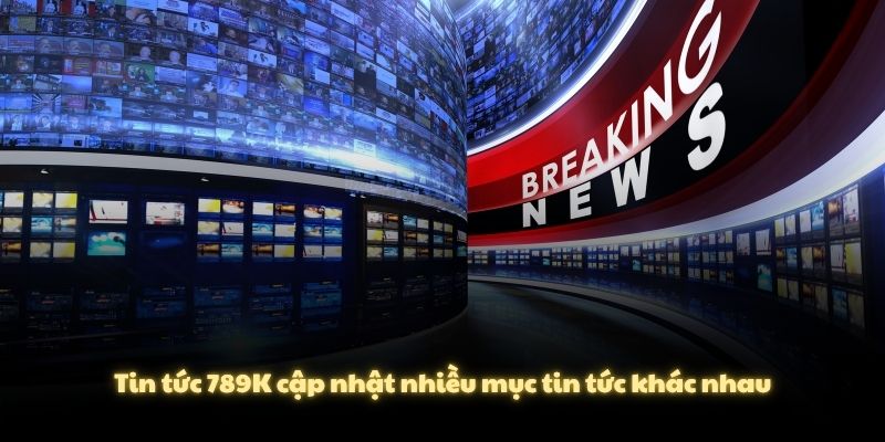Tin tức 789K cập nhật nhiều mục tin tức khác nhau